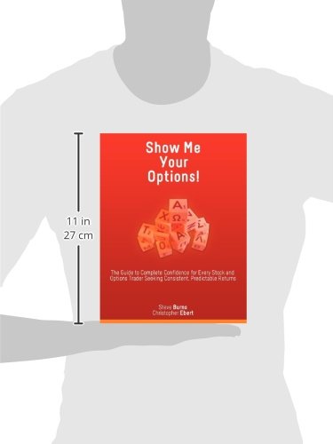 Show Me Your Options! The Guide to Complete Confidence for Every Stock and Options Trader Seeking Consistent, Predictable Returns: Steve Burns, Christopher Ebert Books